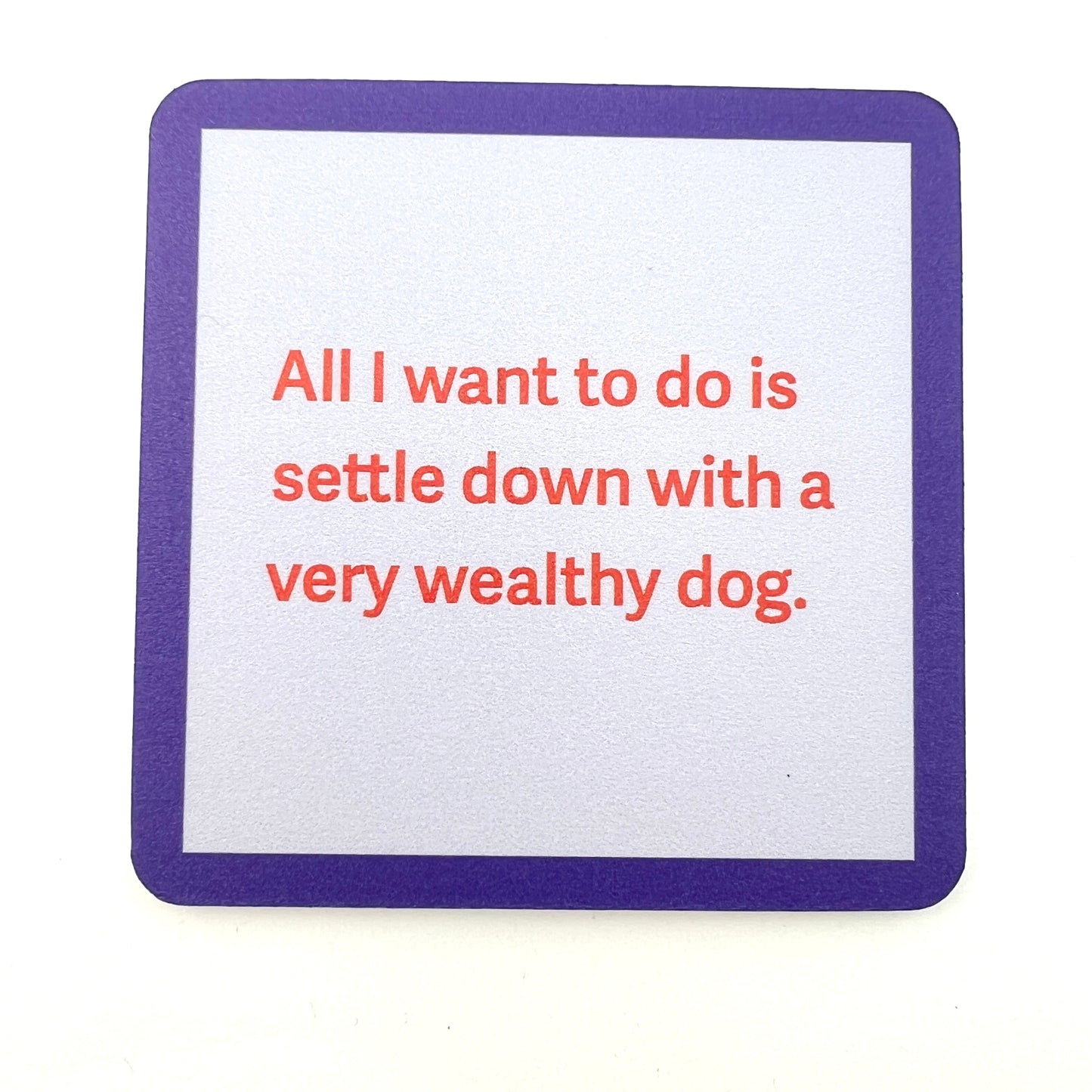 Coaster—Settle Down Wealthy Dog