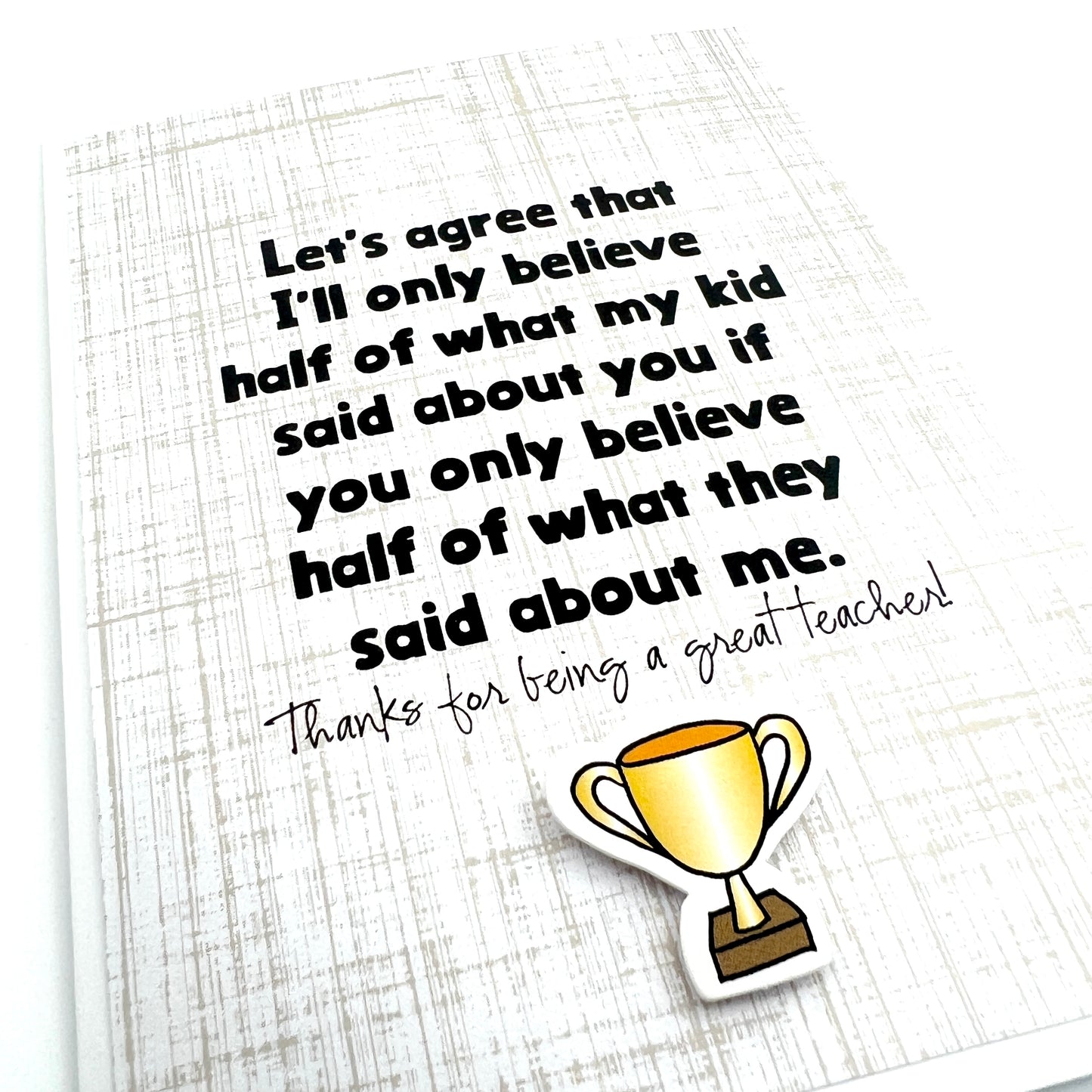 Teacher Believe Half of What’s Said card