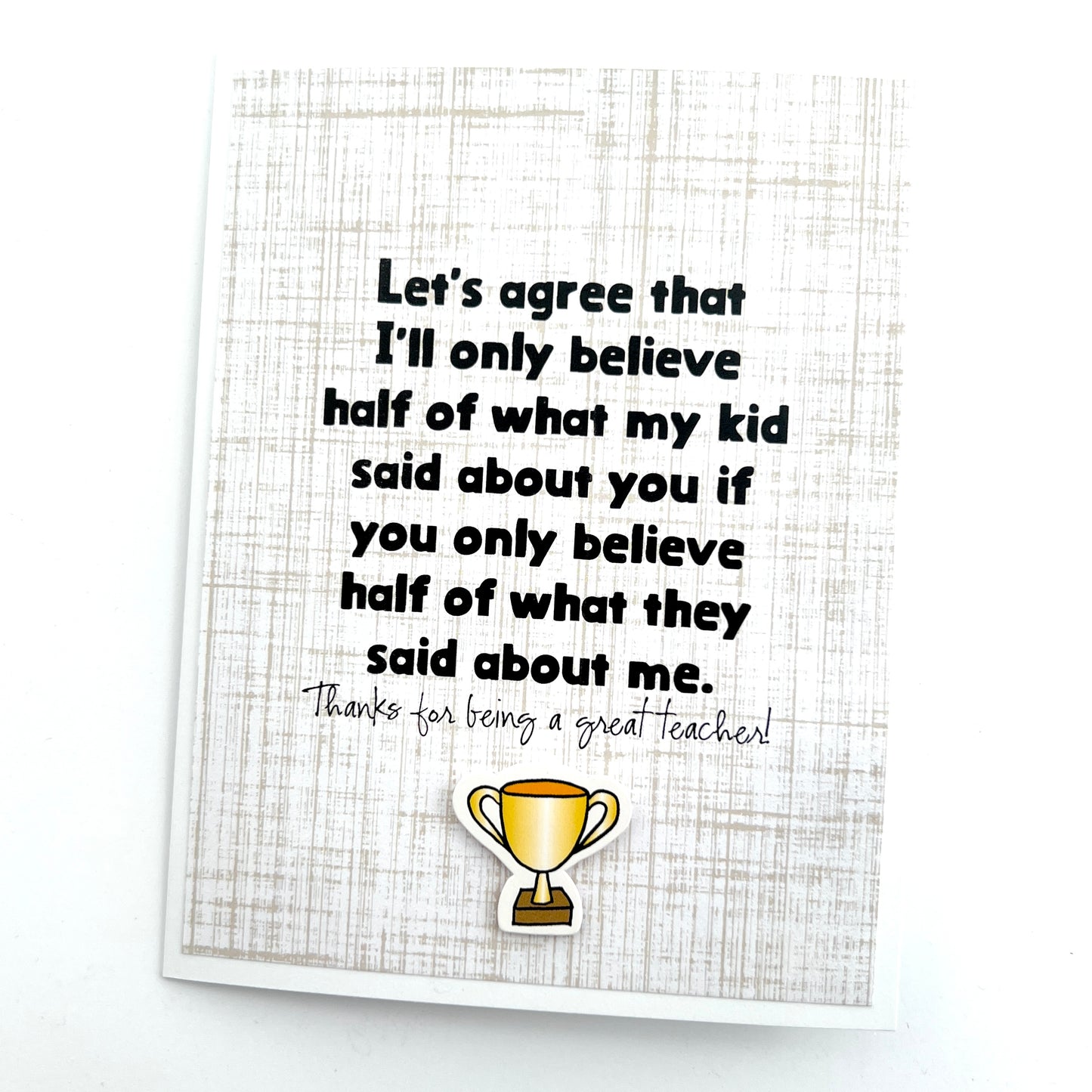 Teacher Believe Half of What’s Said card