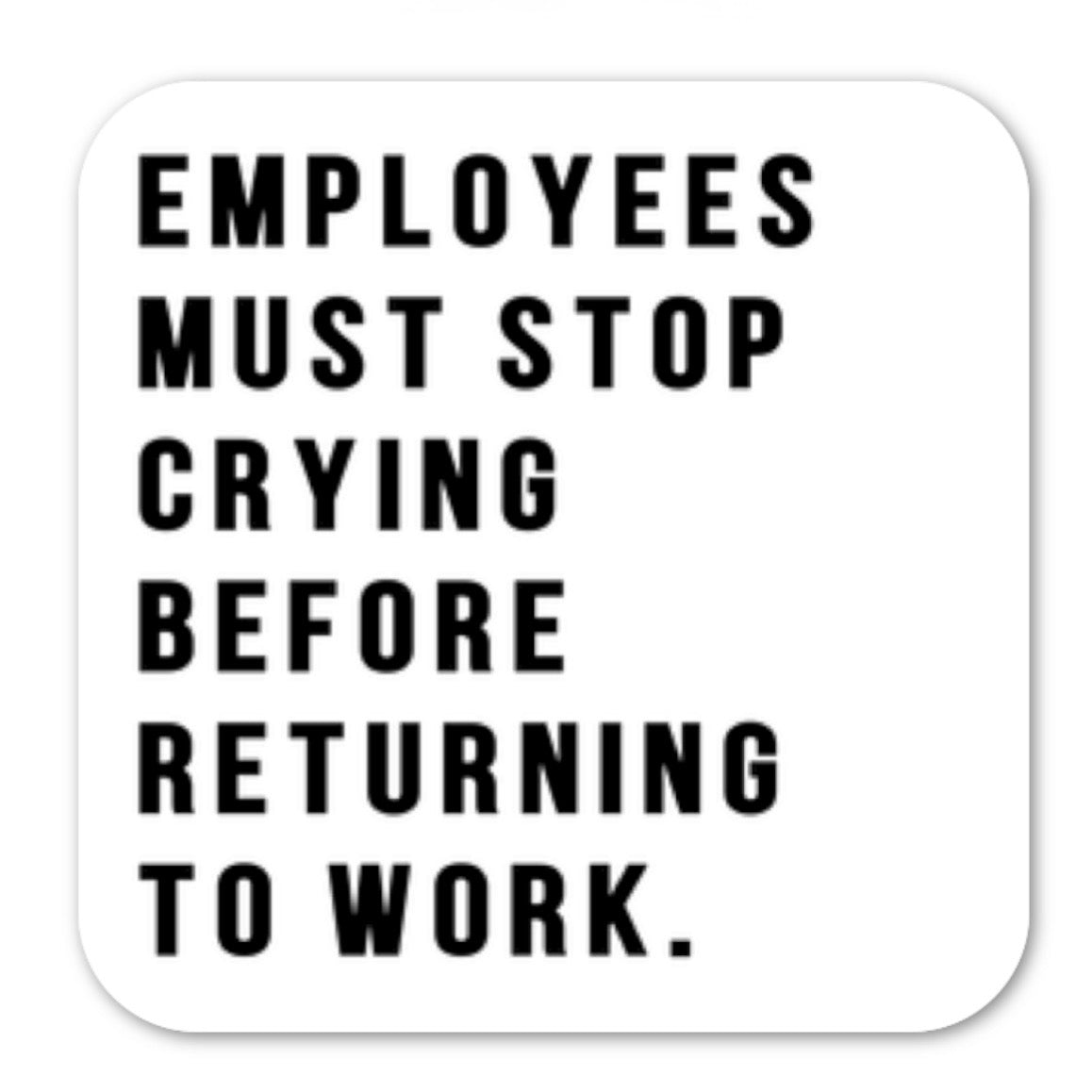 Employees Must Stop Crying vinyl sticker
