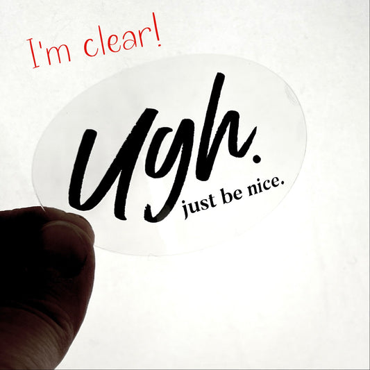 Ugh Just Be Nice clear vinyl sticker