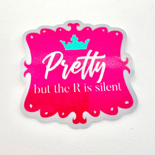 Pretty but the R is Silent (glitter) vinyl sticker