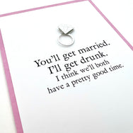 Bridal Shower Engagement You'll Get Married, I'll Get Drunk card