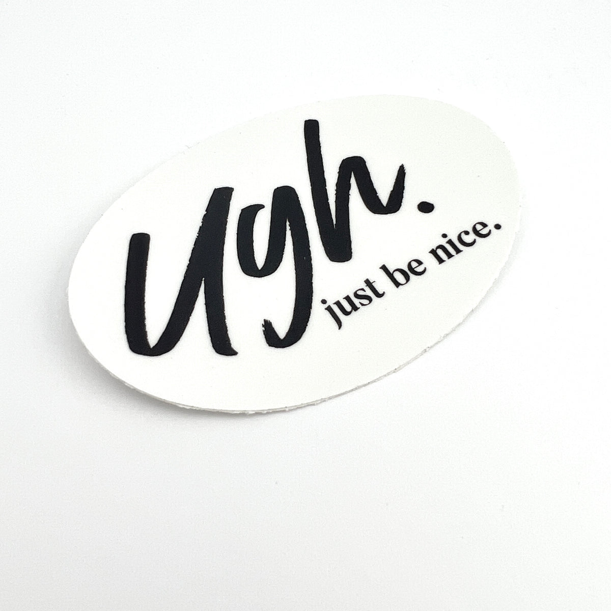 Vinyl Sticker Ugh Just Be Nice